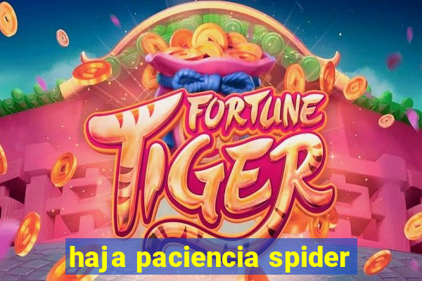 haja paciencia spider